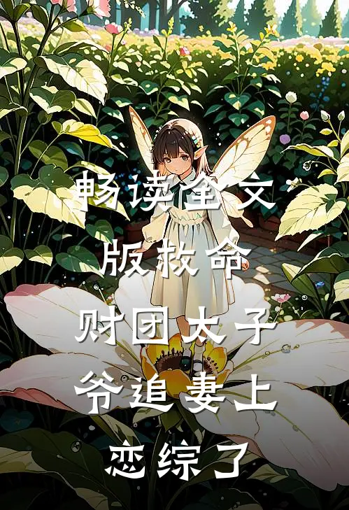畅读全文版救命，财团太子爷追妻上恋综了