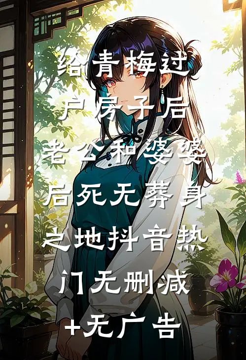 给青梅过户房子后，老公和婆婆后死无葬身之地抖音热门无删减+无广告