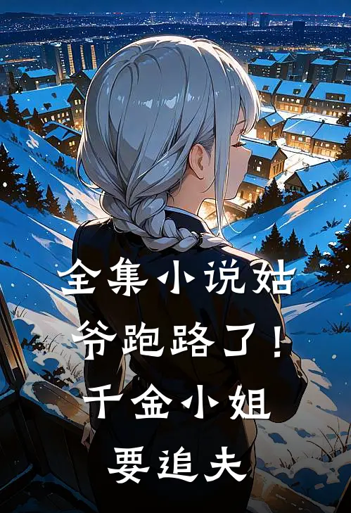 全集小说姑爷跑路了！千金小姐要追夫