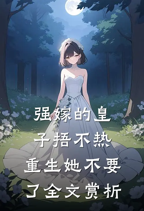 强嫁的皇子捂不热，重生她不要了全文赏析