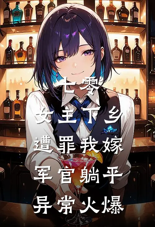 七零：女主下乡遭罪我嫁军官躺平异常火爆