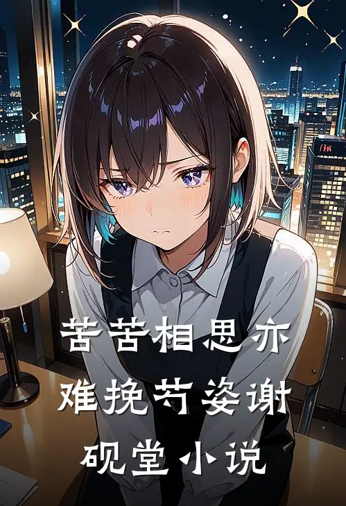 苦苦相思亦难挽芍姿谢砚堂小说