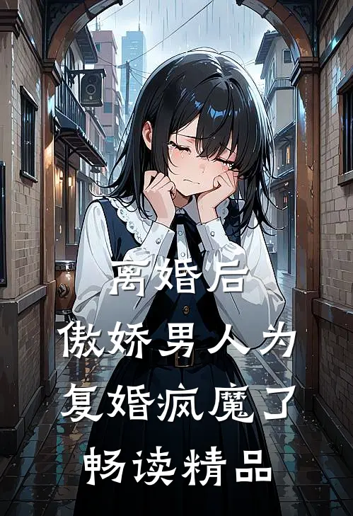 离婚后，傲娇男人为复婚疯魔了畅读精品