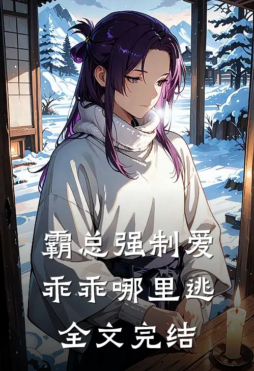 霸总强制爱，乖乖哪里逃全文完结