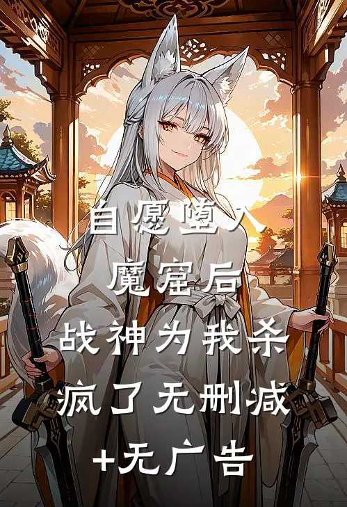 自愿堕入魔窟后，战神为我杀疯了无删减+无广告