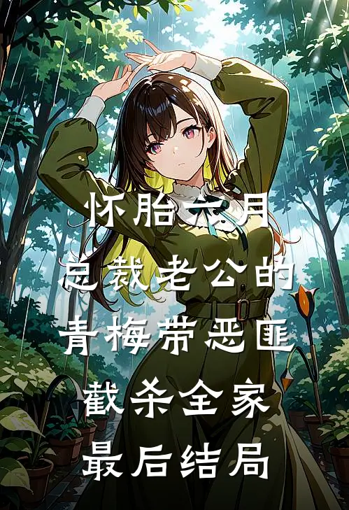 怀胎六月，总裁老公的青梅带恶匪截杀全家最后结局