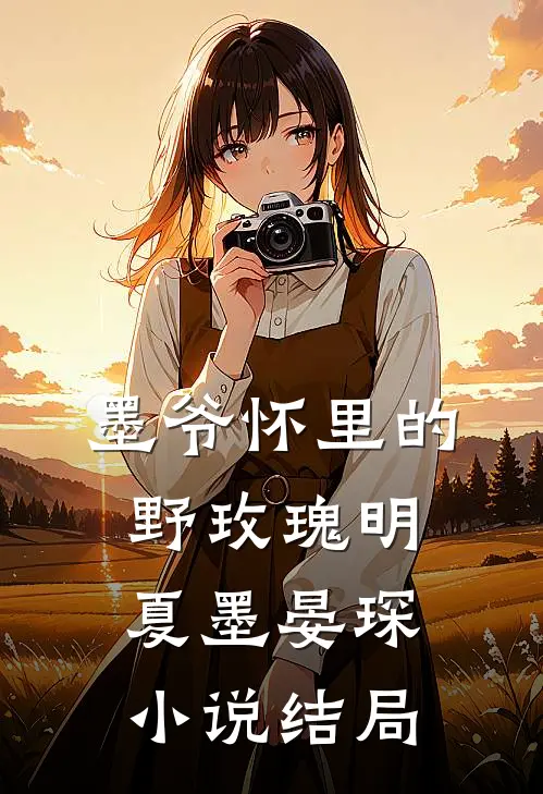 墨爷怀里的野玫瑰明夏墨晏琛小说结局