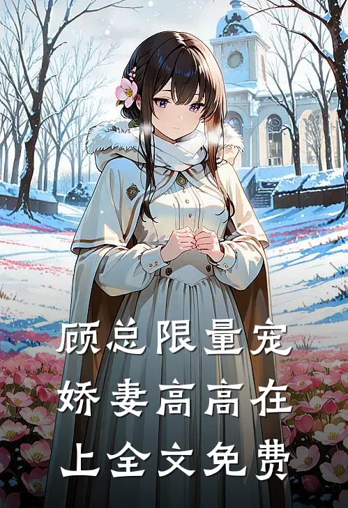 顾总限量宠：娇妻高高在上全文免费