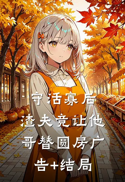 守活寡后：渣夫竟让他哥替圆房广告+结局