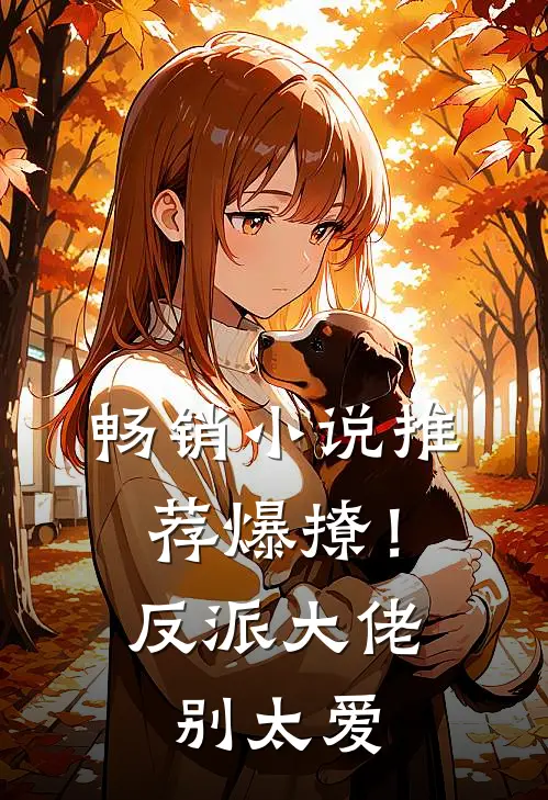 畅销小说推荐爆撩！反派大佬别太爱