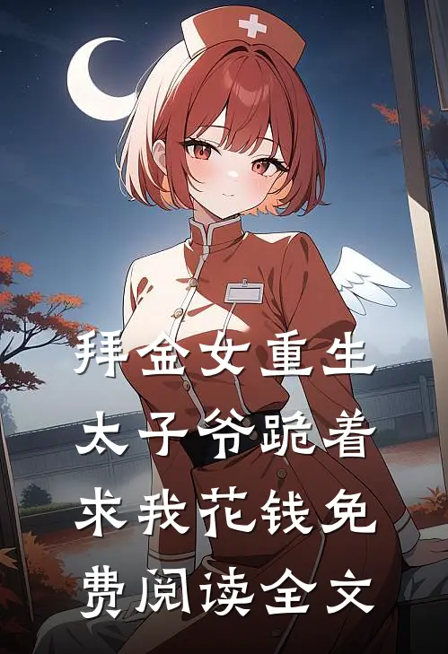 拜金女重生，太子爷跪着求我花钱免费阅读全文