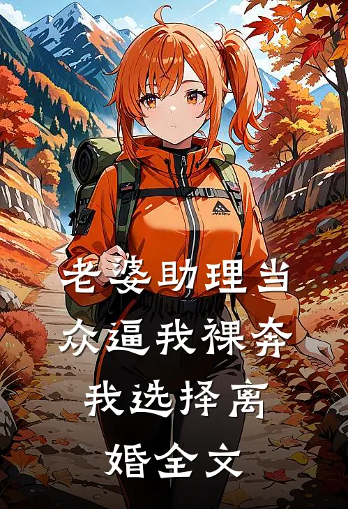 老婆助理当众逼我裸奔，我选择离婚全文
