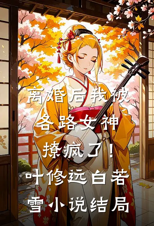 离婚后我被各路女神撩疯了！叶修远白若雪小说结局