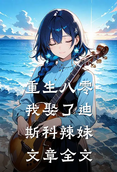 重生八零：我娶了迪斯科辣妹文章全文