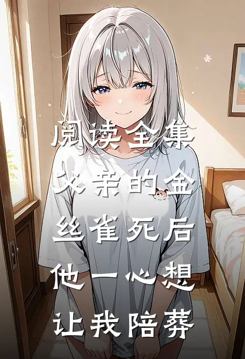 阅读全集父亲的金丝雀死后，他一心想让我陪葬