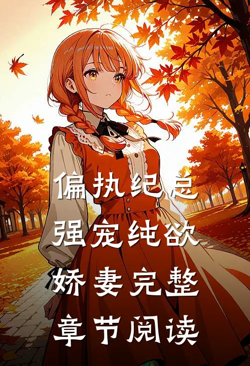 偏执纪总,强宠纯欲娇妻完整章节阅读