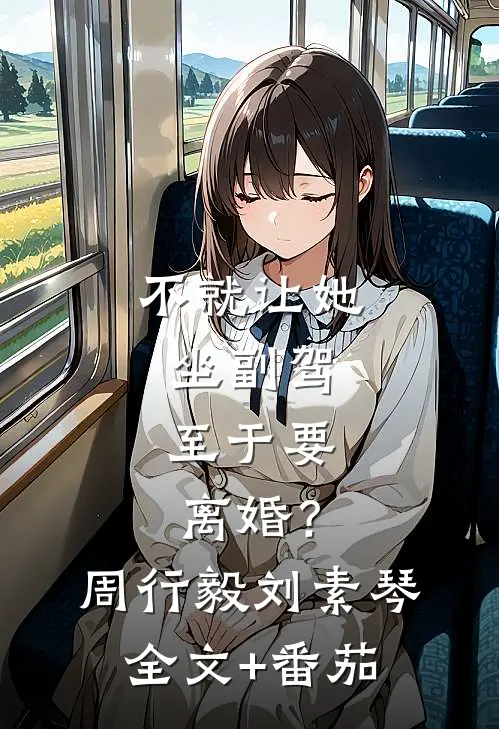 不就让她坐副驾，至于要离婚？周行毅刘素琴全文+番茄