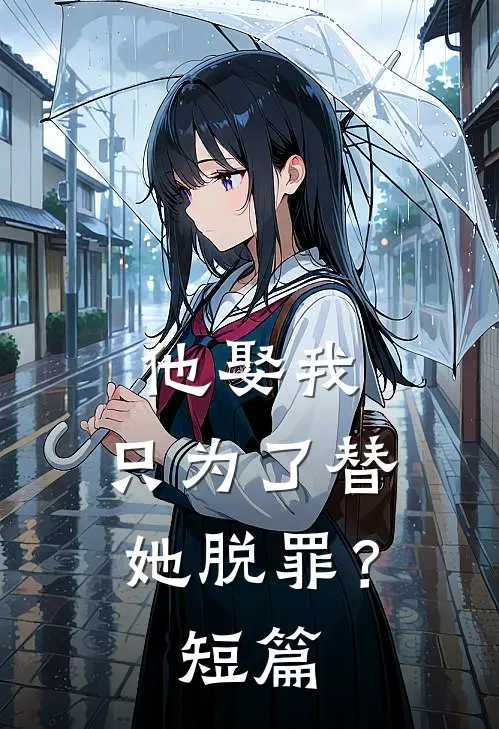 他娶我，只为了替她脱罪？短篇