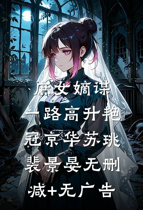 庶女嫡谋：一路高升艳冠京华苏珧裴景晏无删减+无广告