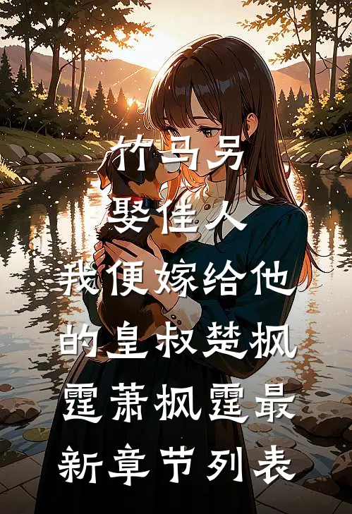 竹马另娶佳人，我便嫁给他的皇叔楚枫霆萧枫霆最新章节列表
