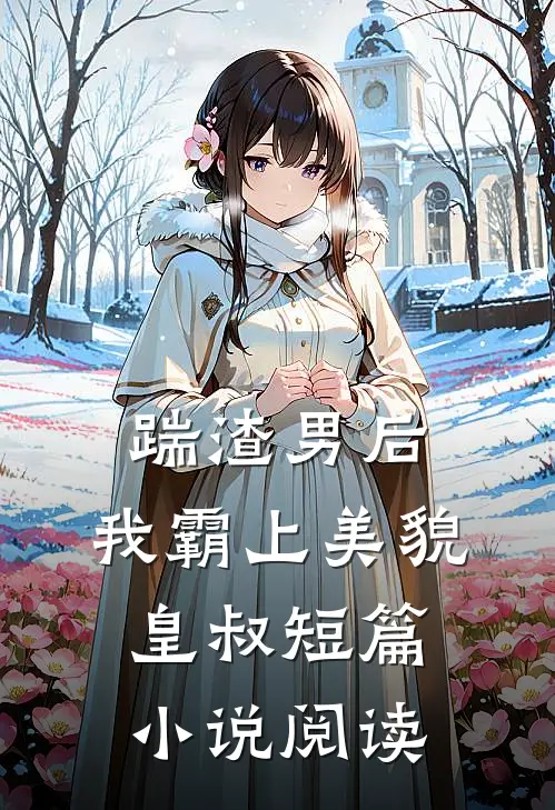 踹渣男后，我霸上美貌皇叔短篇小说阅读