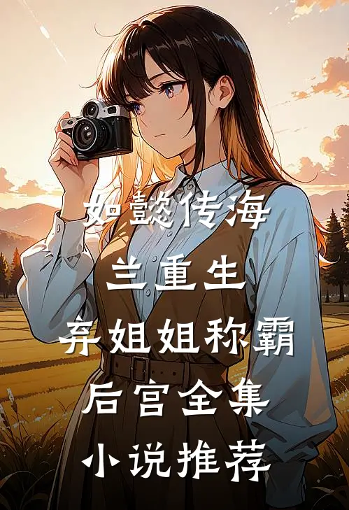 如懿传海兰重生弃姐姐称霸后宫全集推荐一下