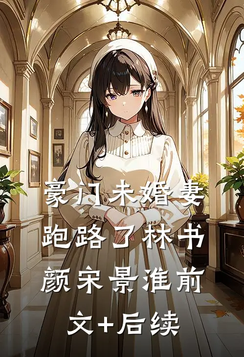 豪门未婚妻跑路了林书颜宋景淮前文+后续