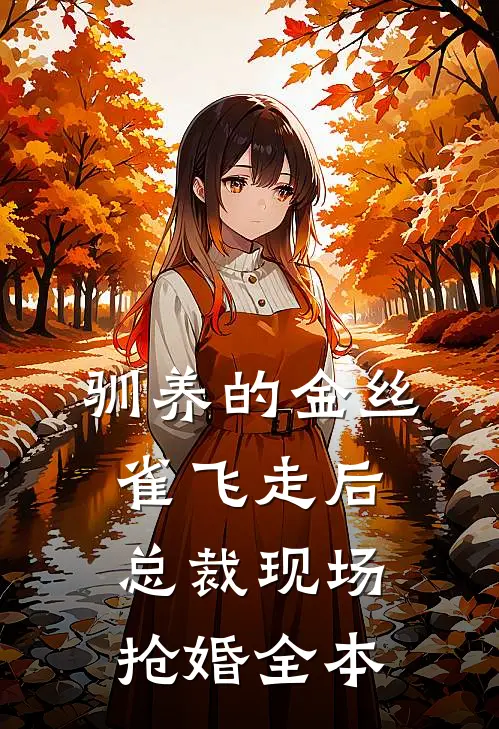 驯养的金丝雀飞走后，总裁现场抢婚全本