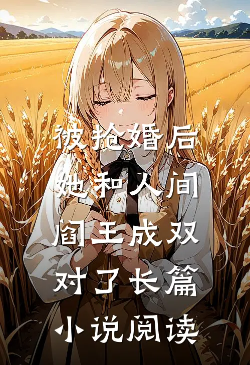 被抢婚后，她和人间阎王成双对了长篇小说阅读