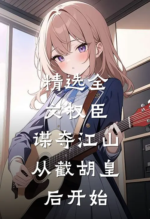 精选全文权臣：谋夺江山，从截胡皇后开始