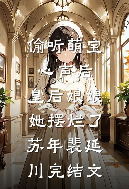 偷听萌宝心声后，皇后娘娘她摆烂了苏年裴延川完结文