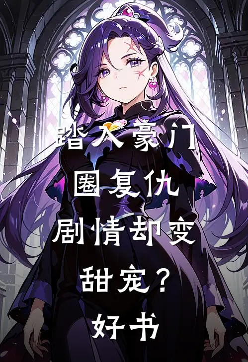 踏入豪门圈复仇，剧情却变甜宠？好书