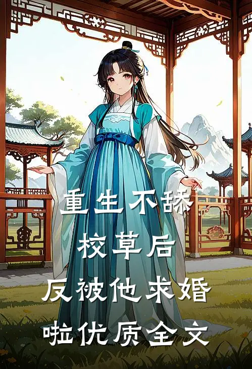 重生不舔校草后，反被他求婚啦优质全文