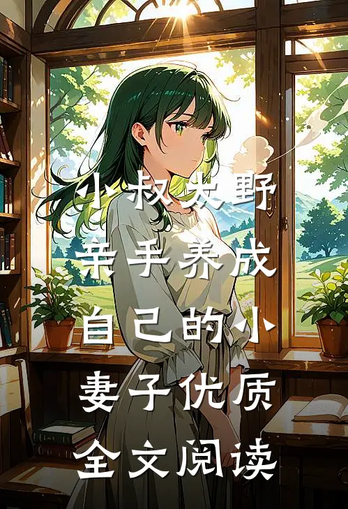 小叔太野，亲手养成自己的小妻子优质全文阅读