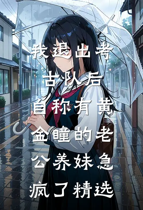 我退出考古队后，自称有黄金瞳的老公养妹急疯了精选