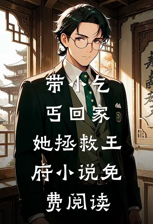 带小乞丐回家,她拯救王府免费阅读全文