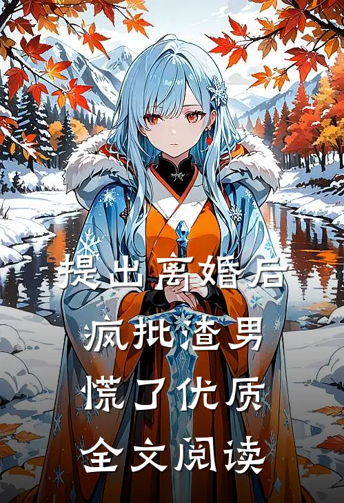 提出离婚后，疯批渣男慌了优质全文阅读