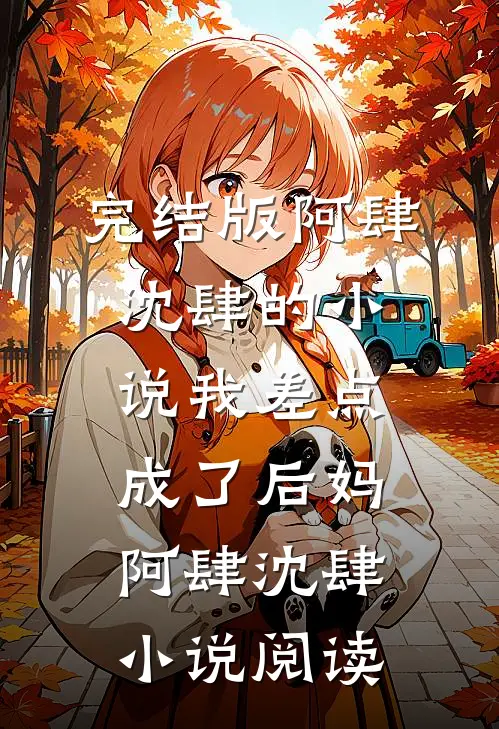 完结版阿肆沈肆的小说我差点成了后妈阿肆沈肆小说阅读