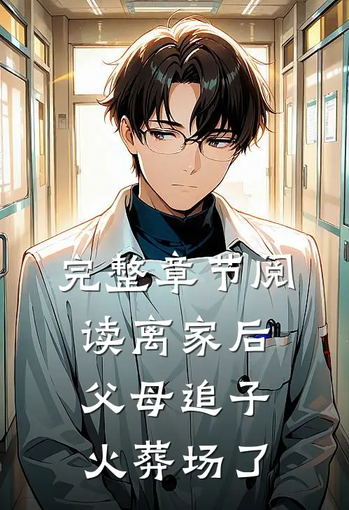 完整章节阅读离家后，父母追子火葬场了