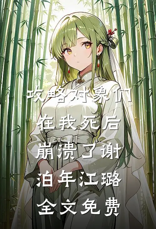 攻略对象们在我死后崩溃了谢泊年江璐全文免费