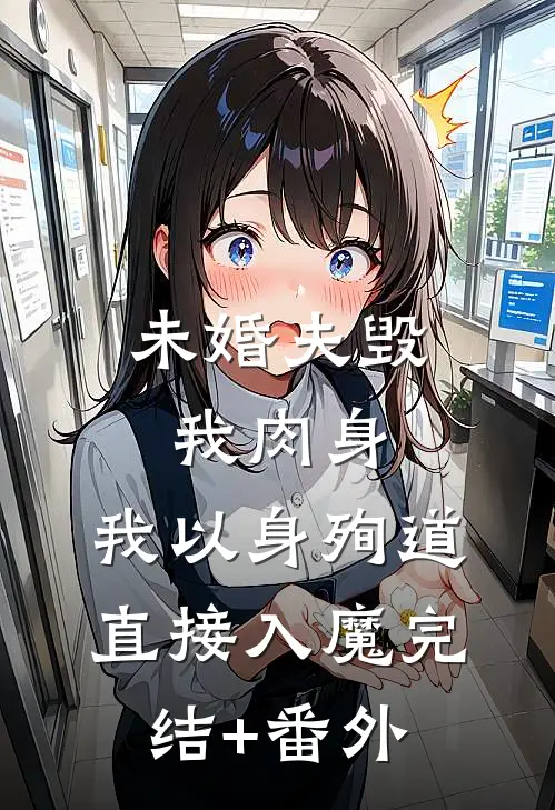 未婚夫毁我肉身，我以身殉道直接入魔完结+番外