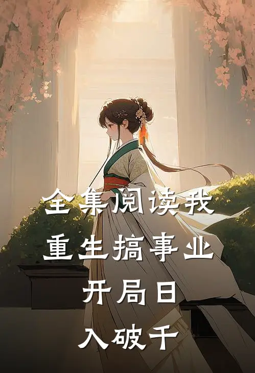 全集阅读我，重生搞事业，开局日入破千