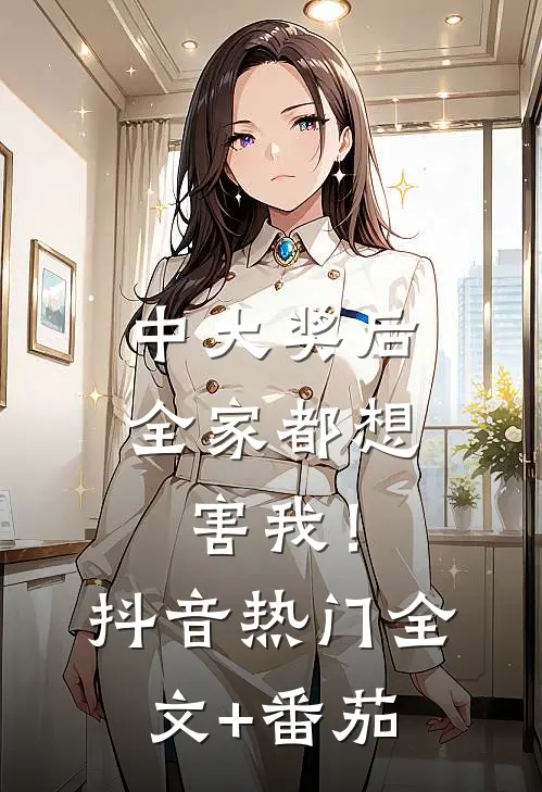 中大奖后，全家都想害我！抖音热门全文+番茄