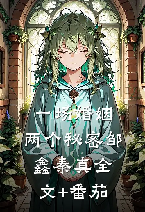 一场婚姻，两个秘密邹鑫秦真全文+番茄