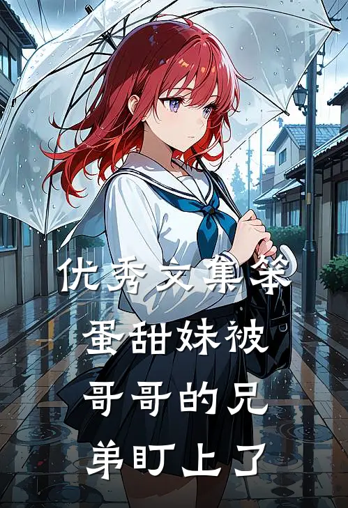 优秀文集笨蛋甜妹被哥哥的兄弟盯上了