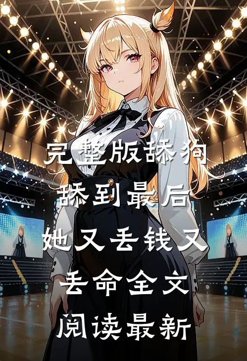 完整版舔狗舔到最后，她又丢钱又丢命全文阅读最新