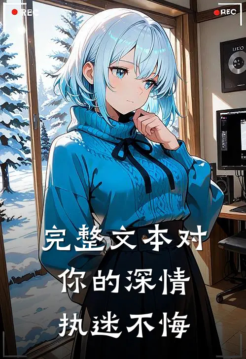 完整文本对你的深情执迷不悔