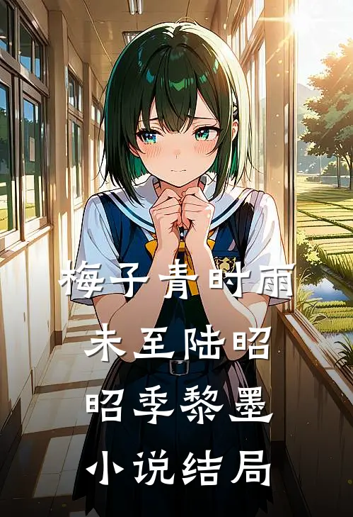 梅子青时雨未至陆昭昭季黎墨小说结局
