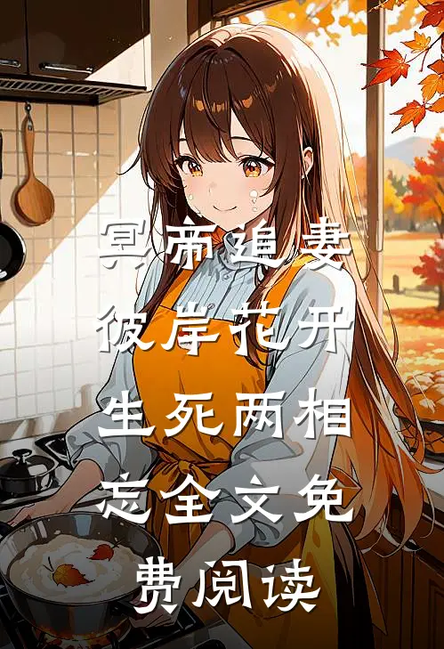 冥帝追妻,彼岸花开,生死两相忘全文免费阅读
