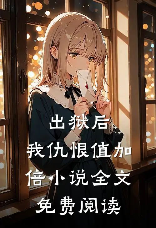 出狱后，我仇恨值加倍小说全文免费阅读